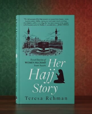 The Forgotten Pilgrims: Teresa Rehman Uncovers a Lost Tradition of Women’s Hajj Memoirs from Assam