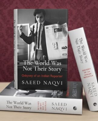 The World Was Not Their Story Review: Why Saeed Naqvi’s Memoir Matters Beyond Journalism
